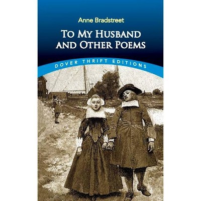 To My Husband and Other Poems - (Dover Thrift Editions) by  Anne Bradstreet (Paperback)