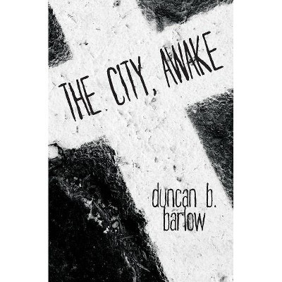 The City, Awake - by  Duncan B Barlow (Paperback)