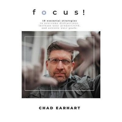 Focus! - by  Chad D Earhart (Paperback)