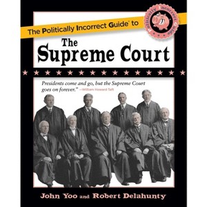 The Politically Incorrect Guide to the Supreme Court - by  John Yoo & Robert J Delahunty (Paperback) - 1 of 1