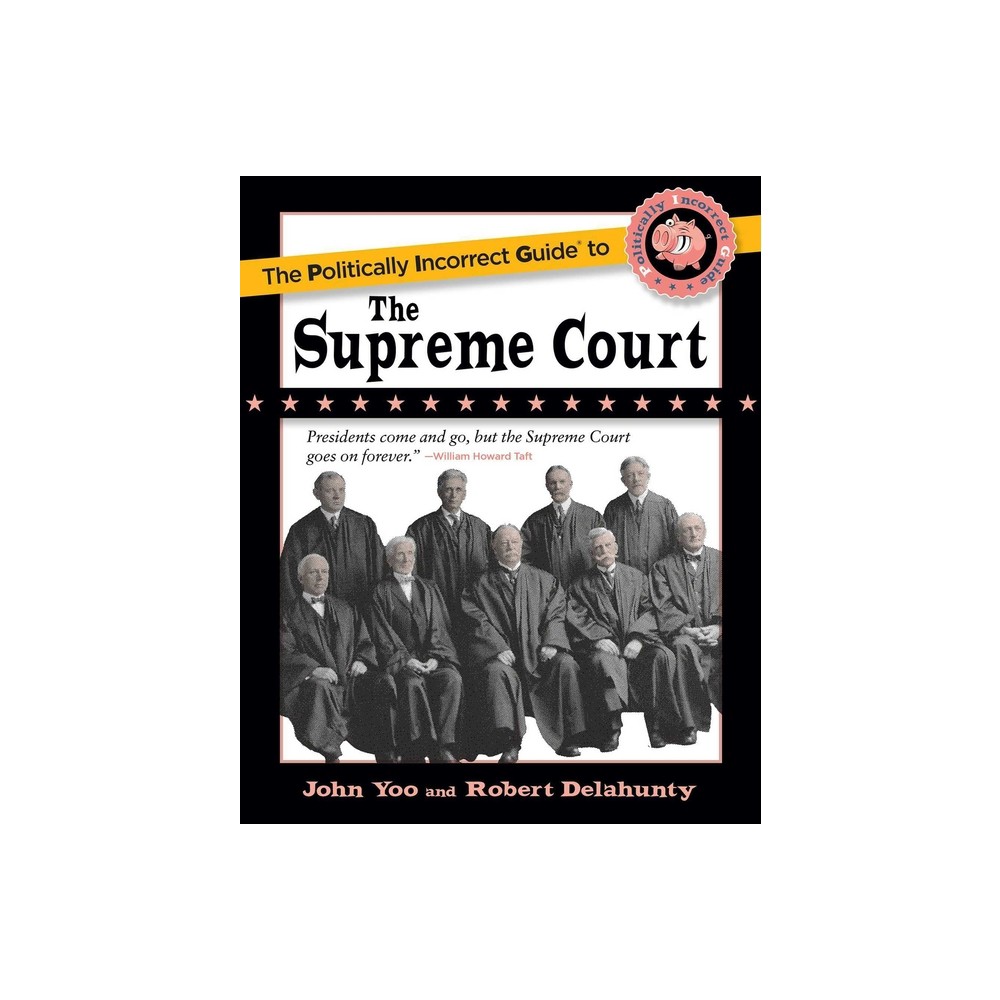 The Politically Incorrect Guide to the Supreme Court - by John Yoo & Robert J Delahunty (Paperback)