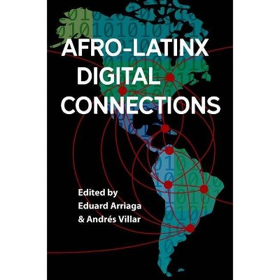 Afro-Latinx Digital Connections - (Reframing Media, Technology, and Culture in Latin/O America) by  Eduard Arriaga & Andrés Villar (Hardcover)