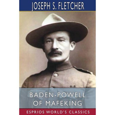 Baden-Powell of Mafeking (Esprios Classics) - by  Joseph S Fletcher (Paperback)