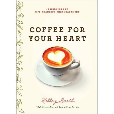 Coffee for Your Heart - by  Holley Gerth (Paperback)