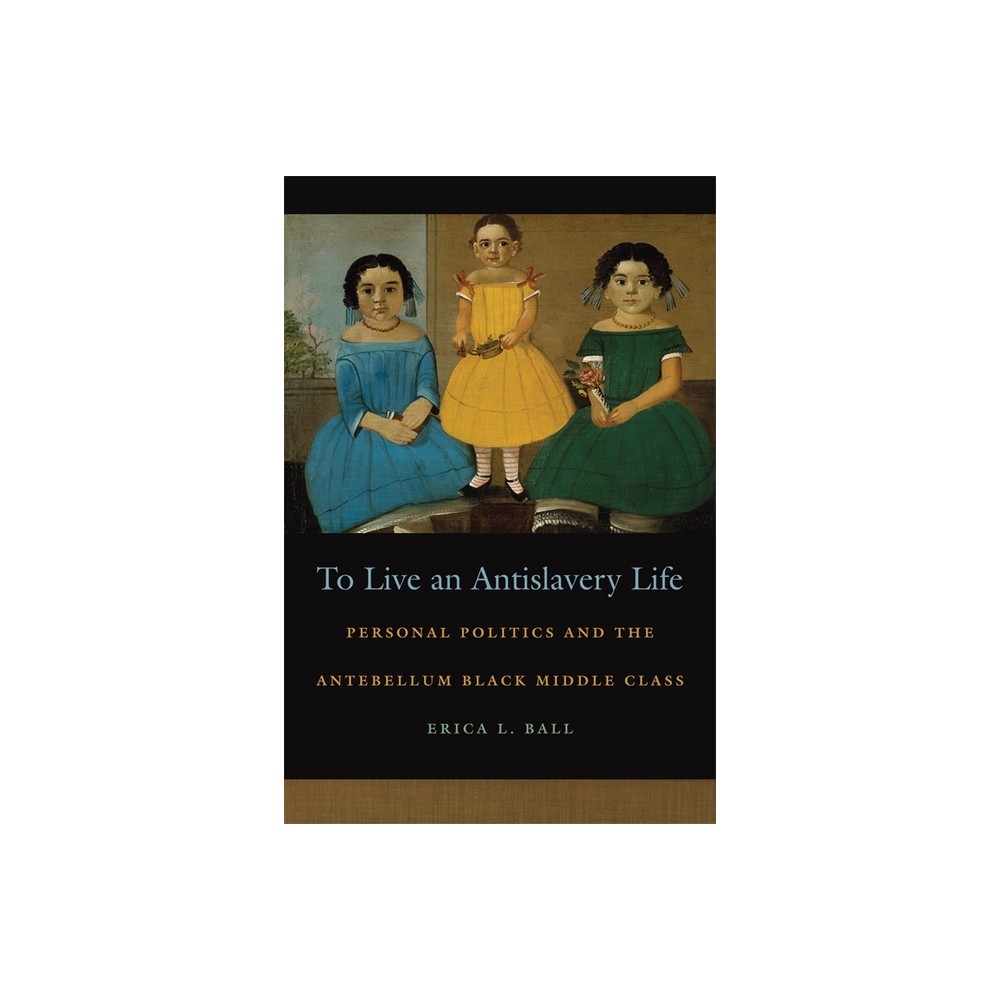 To Live an Antislavery Life - (Race in the Atlantic World, 1700-1900) by Erica Ball (Paperback)