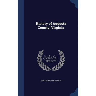 History of Augusta County, Virginia - by  J Lewis 1824-1896 Peyton (Hardcover)