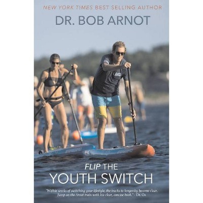 Flip the Youth Switch - by  Bob Arnot (Paperback)