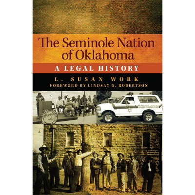 The Seminole Nation of Oklahoma - (American Indian Law and Policy) by  L Susan Work (Paperback)