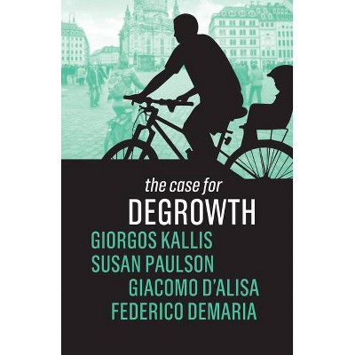 The Case for Degrowth - by  Susan Paulson & Giacomo D'Alisa & Federico DeMaria & Giorgos Kallis (Paperback)