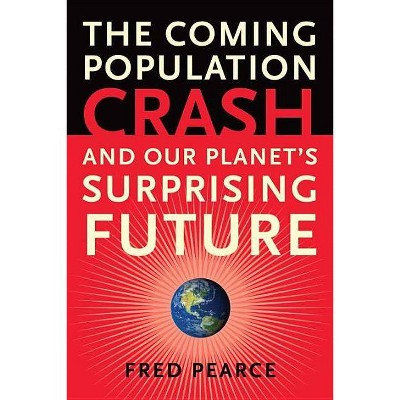 The Coming Population Crash - by  Fred Pearce (Paperback)