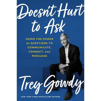 Doesn't Hurt to Ask - by  Trey Gowdy (Hardcover)