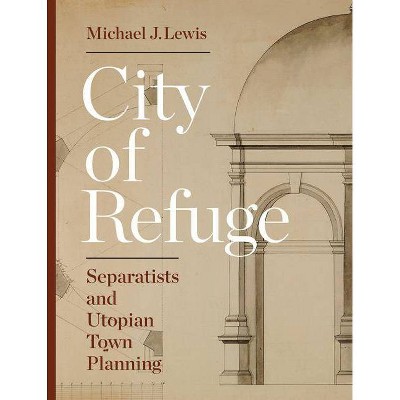 City of Refuge - by  Michael J Lewis (Hardcover)