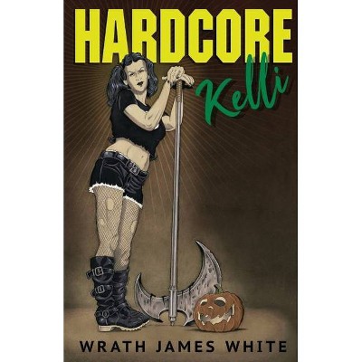 Hardcore Kelli - by  Wrath James White (Paperback)