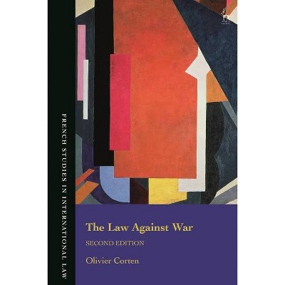 The Law Against War - (French Studies in International Law) 2nd Edition by  Olivier Corten (Hardcover)