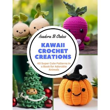 Kawaii Crochet Creations - by  Isadora B Oakes (Paperback)