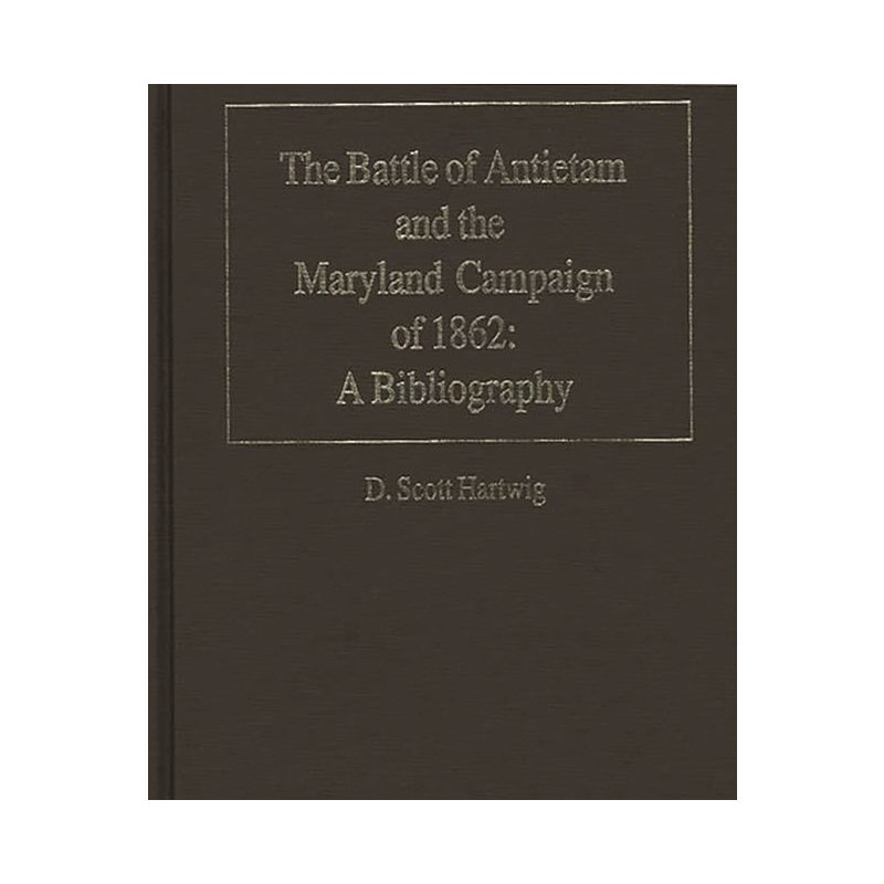The Battle of Antietam and the Maryland Campaign of 1862 - by  D Scott Hartwig (Hardcover), 1 of 2