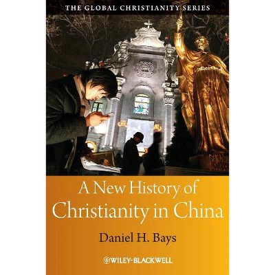 A New History of Christianity in China - (Wiley Blackwell Guides to Global Christianity) by  Daniel H Bays (Paperback)
