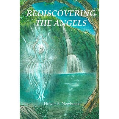 Rediscovering the Angels - by  Flower A Newhouse (Paperback)