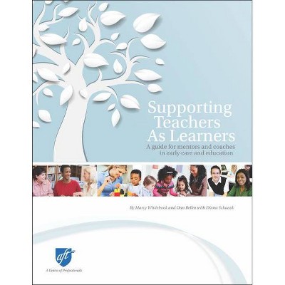 Supporting Teachers as Learners - by  Marcy Whitebook & Dan Bellm (Paperback)