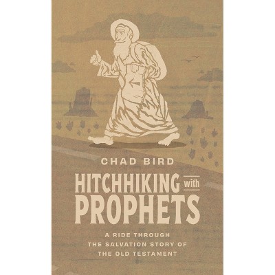 Hitchhiking with Prophets - by Chad Bird