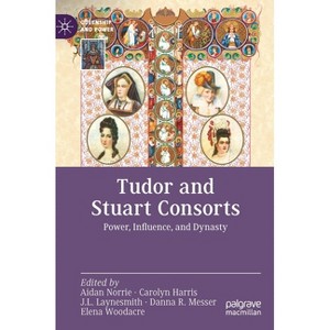 Tudor and Stuart Consorts - (Queenship and Power) by  Aidan Norrie & Carolyn Harris & J L Laynesmith & Danna R Messer & Elena Woodacre (Hardcover) - 1 of 1