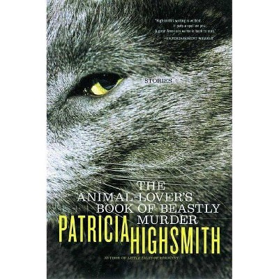 The Animal-Lover's Book of Beastly Murder - by  Patricia Highsmith (Paperback)