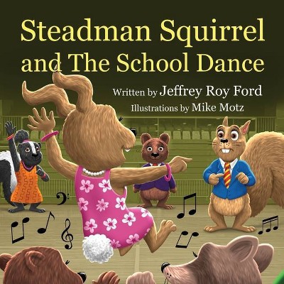 Steadman Squirrel and The School Dance - by  Jeffrey Roy Ford (Paperback)