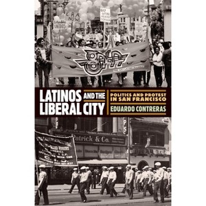 Latinos and the Liberal City - (Politics and Culture in Modern America) by Eduardo Contreras - 1 of 1