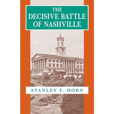 The Decisive Battle of Nashville - by  Stanley F Horn (Paperback)