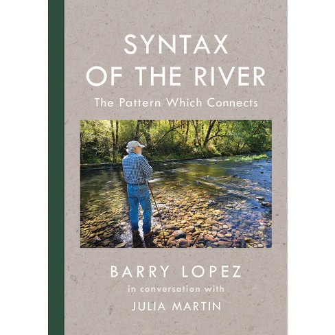 Syntax Of The River - By Barry Lopez & Julia Martin (hardcover