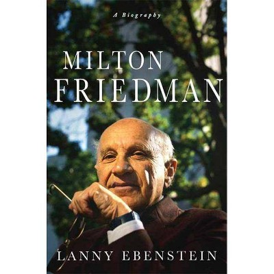 Milton Friedman: A Biography - by  Lanny Ebenstein (Paperback)