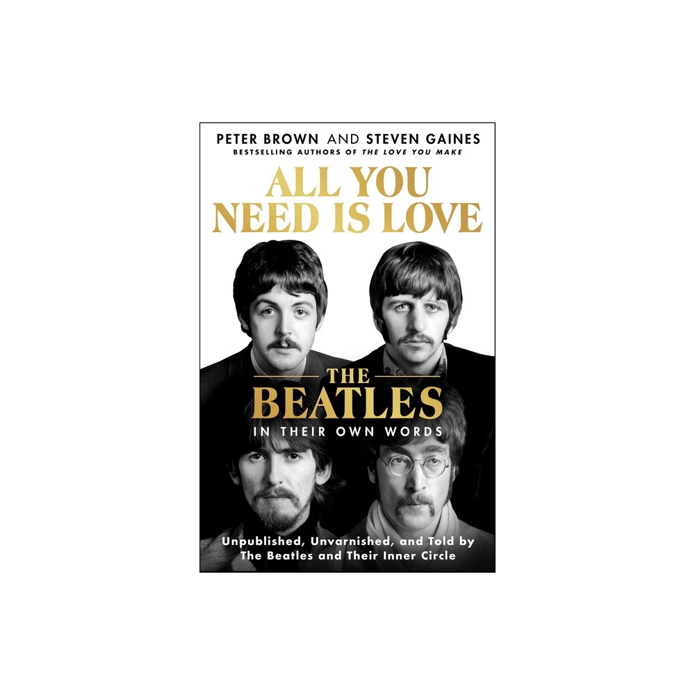 All You Need Is Love: The Beatles in Their Own Words - by Peter Brown & Steven Gaines (Hardcover)