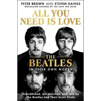 All You Need Is Love: The Beatles in Their Own Words - by  Peter Brown & Steven Gaines (Hardcover)