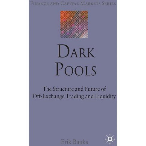 Dark Pools - (Finance and Capital Markets) by  E Banks (Hardcover) - image 1 of 1