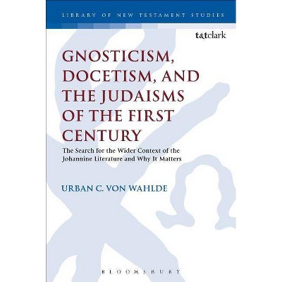 Gnosticism, Docetism, and the Judaisms of the First Century - (Library of New Testament Studies) by  Urban C Von Wahlde (Paperback)