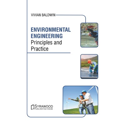 Environmental Engineering: Principles and Practice - by  Vivian Baldwin (Hardcover)