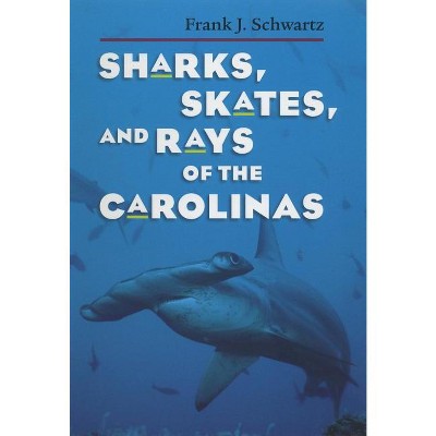 Sharks, Skates, and Rays of the Carolinas - by  Frank J Schwartz (Paperback)