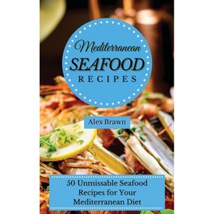 Mediterranean Seafood Recipes - by  Alex Brawn (Hardcover) - 1 of 1