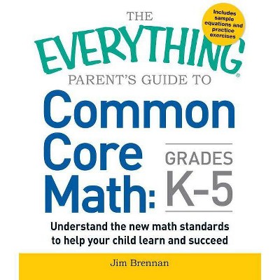 The Everything Parent's Guide to Common Core Math Grades K-5 - (Everything(r)) by  Jim Brennan (Paperback)