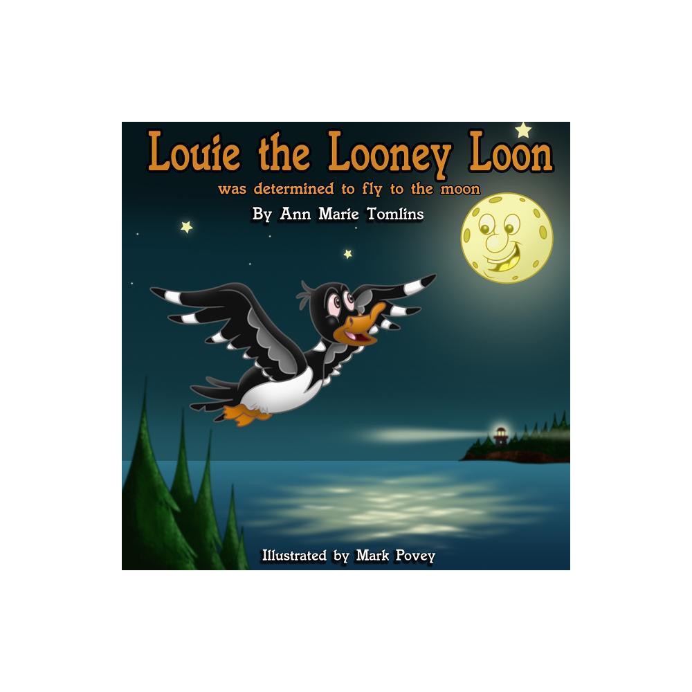 Louie the Looney Loon Was Determined to Fly to the Moon - by Ann Marie Tomlins (Paperback)