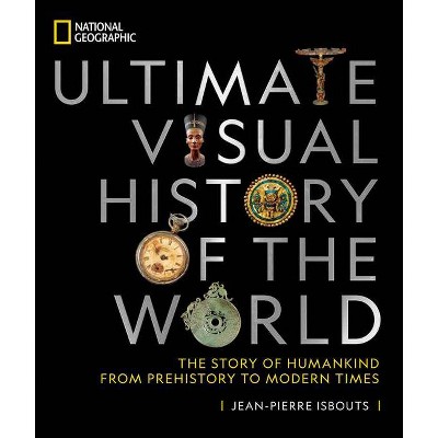 National Geographic Ultimate Visual History of the World - by  Jean-Pierre Isbouts (Hardcover)