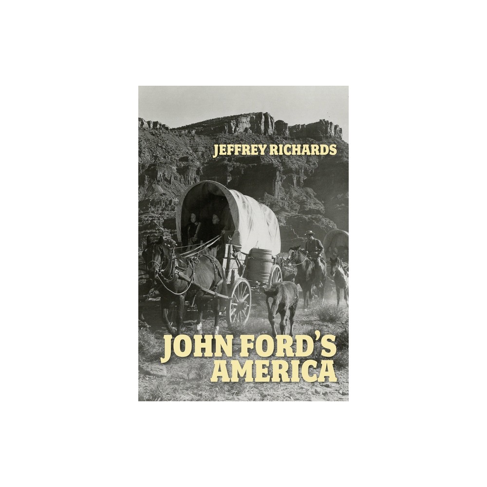 John Fords America - by Jeffrey Richards (Hardcover)