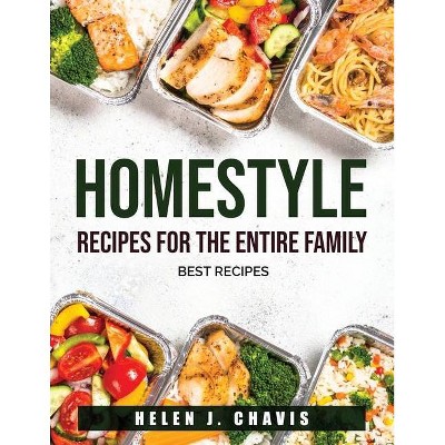 Homestyle Recipes for the Entire Family - by  Helen J Chavis (Paperback)