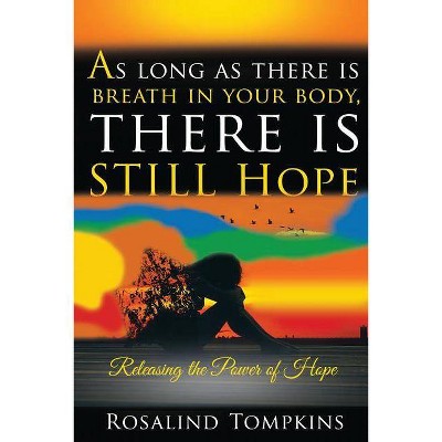 As Long as There Is Breath in Your Body, There Is Still Hope - by  Rosalind Tompkins (Paperback)