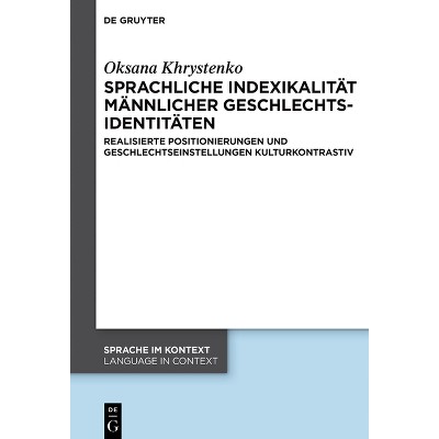 Sprachliche Indexikalität Männlicher Geschlechtsidentitäten - (Sprache Im Kontext / Language in Context) by  Oksana Khrystenko (Hardcover)