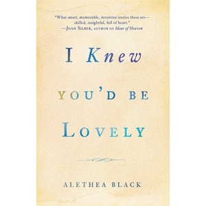 I Knew You'd Be Lovely - by  Alethea Black (Paperback) - 1 of 1