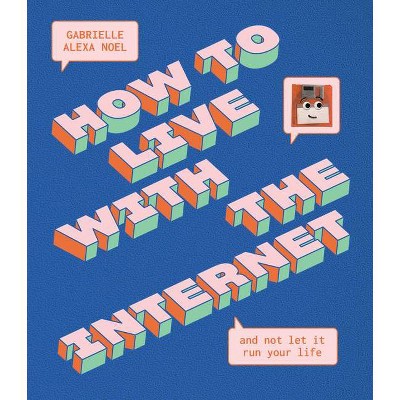 How to Live with the Internet and Not Let It Run Your Life - by  Gabrielle Alexa Noel (Hardcover)