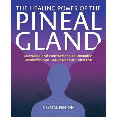 The Healing Power of the Pineal Gland - by  Crystal Fenton (Paperback)
