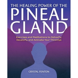 The Healing Power of the Pineal Gland - by  Crystal Fenton (Paperback) - 1 of 1