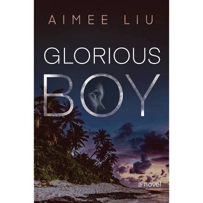 Glorious Boy - by  Aimee Liu (Paperback)